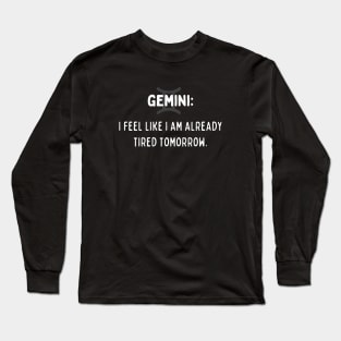 Gemini Zodiac signs quote - I feel like I am already tired tomorrow Long Sleeve T-Shirt